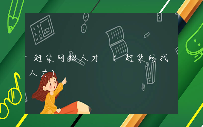 赶集网招人才 (赶集网找人才)